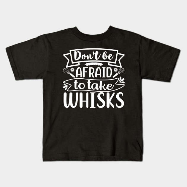 Don't Be Afraid To Take Whisks Kids T-Shirt by funkymonkeytees